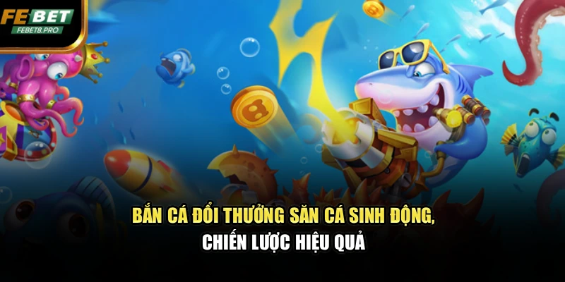 Bắn Cá Đổi Thưởng – Săn Cá Sinh Động, Chiến Lược Hiệu Quả 1 Bắn Cá Đổi Thưởng – Săn Cá Sinh Động, Chiến Lược Hiệu Quả