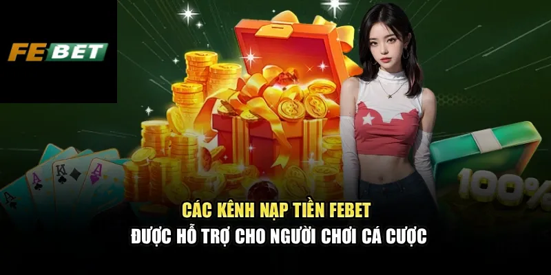 Nạp Tiền FEBET 1 Các kênh nạp tiền FEBET được hỗ trợ cho người chơi cá cược