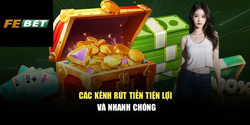 Các kênh rút tiền tiện lợi và nhanh chóng