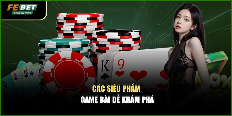 Game Bài Febet – Sân Chơi Uy Tín Chinh Phục Tín Đồ Đam Mê 4 Các siêu phẩm game bài dễ khám phá