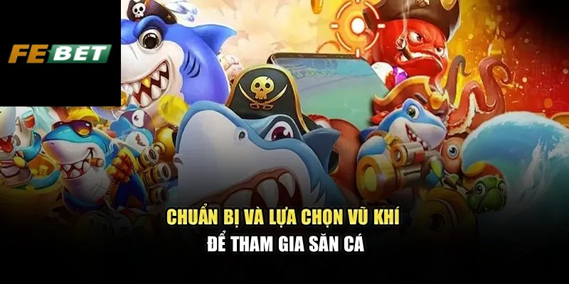 Bắn Cá Thần Tài – Trải Nghiệm Hấp Dẫn, Chiến Thuật Đa Dạng 3 Chuẩn bị và lựa chọn vũ khí để tham gia săn cá