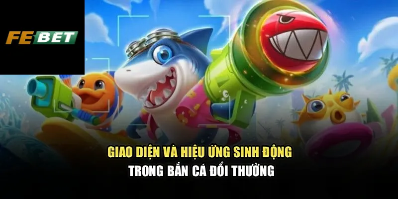 Bắn Cá Đổi Thưởng – Săn Cá Sinh Động, Chiến Lược Hiệu Quả 2 Giao diện và hiệu ứng sinh động trong bắn cá đổi thưởng