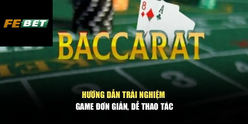 Baccarat Febet – Kinh Nghiệm Đặt Cửa An Toàn Cho Tân Thủ 3 Hướng dẫn trải nghiệm game đơn giản, dễ thao tác