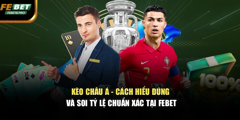 Kèo Châu Á - Cách Hiểu Đúng Và Soi Tỷ Lệ Chuẩn Xác Tại FEBET 1 Kèo Châu Á - Cách Hiểu Đúng Và Soi Tỷ Lệ Chuẩn Xác Tại FEBET