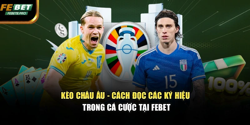 Kèo Châu Âu - Cách Đọc Các Ký Hiệu Trong Cá Cược Tại FEBET 1 Kèo Châu Âu - Cách Đọc Các Ký Hiệu Trong Cá Cược Tại FEBET