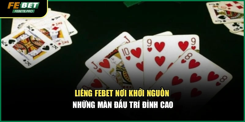 Liêng Febet – Nơi Khởi Nguồn Những Màn Đấu Trí Đỉnh Cao 1 Liêng Febet – Nơi Khởi Nguồn Những Màn Đấu Trí Đỉnh Cao