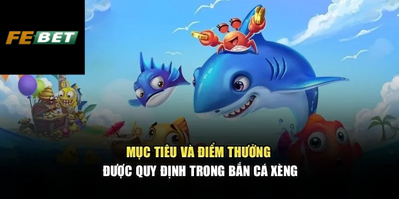 Bắn Cá Xèng – Trải Nghiệm Sinh Động, Chiến Lược Tối Ưu 2 Mục tiêu và điểm thưởng được quy định trong bắn cá xèng