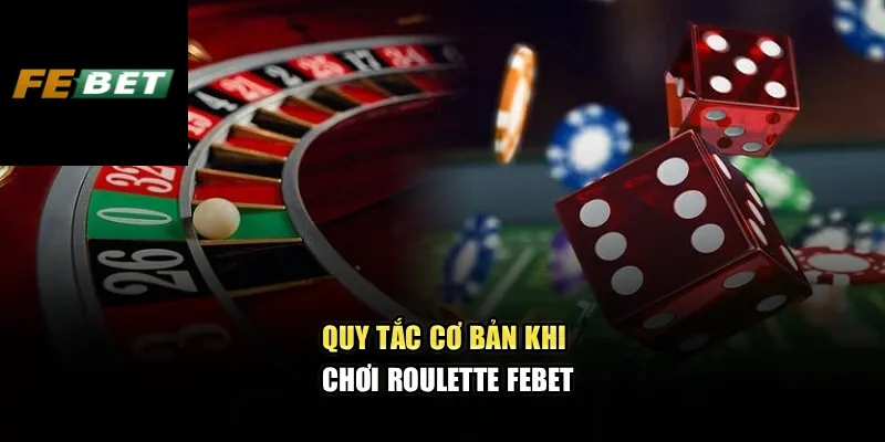 Roulette Febet – Cảm Nhận Từng Vòng Quay Đầy Kịch Tính 3 Quy tắc cơ bản khi chơi Roulette Febet