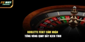 Roulette Febet – Cảm Nhận Từng Vòng Quay Đầy Kịch Tính