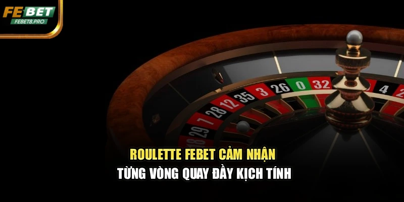 Roulette Febet – Cảm Nhận Từng Vòng Quay Đầy Kịch Tính 1 Roulette Febet – Cảm Nhận Từng Vòng Quay Đầy Kịch Tính