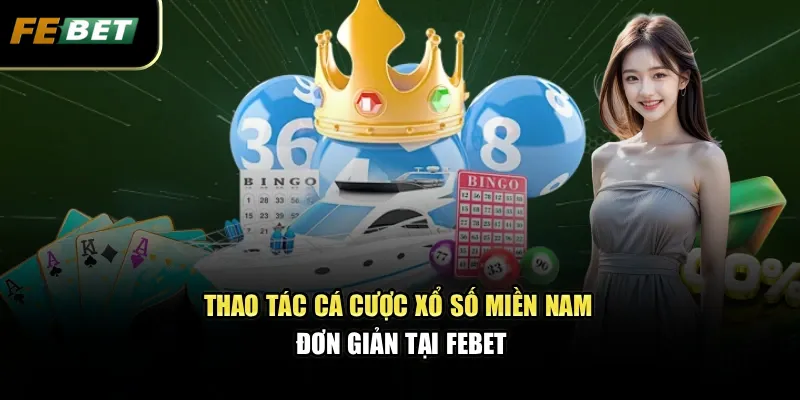Xổ Số Miền Nam - Kinh Nghiệm Dự Đoán Chuẩn Xác Từ Cao Thủ 3 Thao tác cá cược xổ số miền Nam đơn giản tại Febet