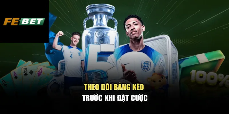 Kèo Châu Âu - Cách Đọc Các Ký Hiệu Trong Cá Cược Tại FEBET 3 Theo dõi bảng kèo trước khi đặt cược