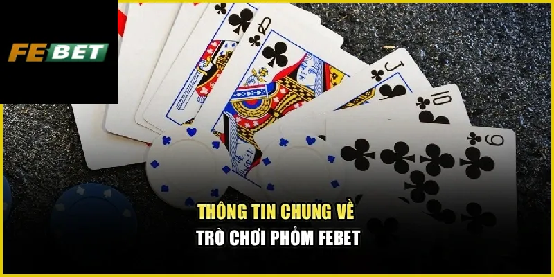 Phỏm Febet – Kinh Nghiệm Hạ Phỏm Cực Nhanh Cho Tân Binh 2 Thông tin chung về trò chơi Phỏm Febet