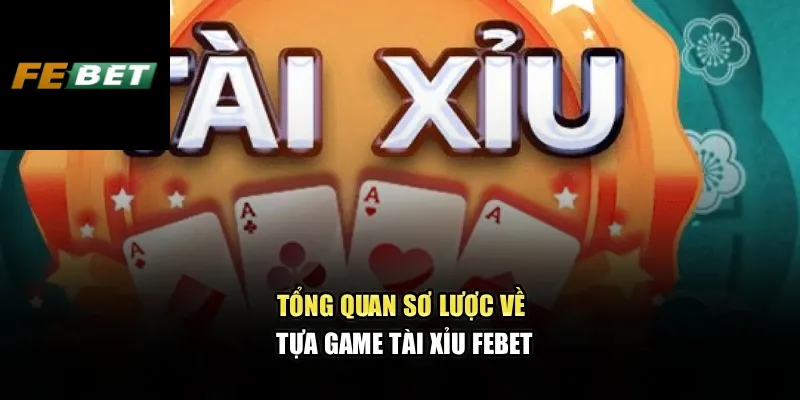 Tài Xỉu Febet Mang Đến Trải Nghiệm Kịch Tính Mỗi Ván 2 Tổng quan sơ lược về tựa game Tài xỉu Febet