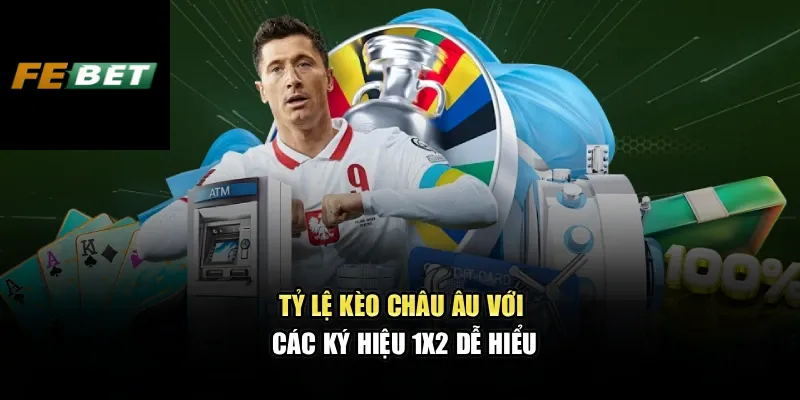 Kèo Châu Âu - Cách Đọc Các Ký Hiệu Trong Cá Cược Tại FEBET 2 Tỷ lệ kèo Châu Âu với các ký hiệu 1X2 dễ hiểu