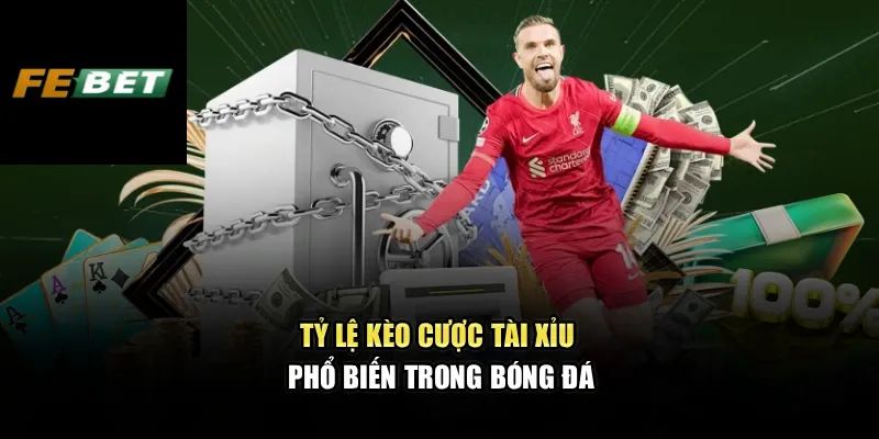 Kèo Cược Tài Xỉu FEBET – Bí Quyết Chuẩn Xác Cho Người Đam Mê 2 Tỷ lệ kèo cược tài xỉu phổ biến trong bóng đá